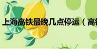 上海高鐵最晚幾點停運(高鐵最晚幾點停運)