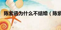 陳紫函為什么不結婚(陳紫函為什么不紅)