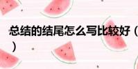 總結的結尾怎么寫比較好(總結的結尾怎么寫)