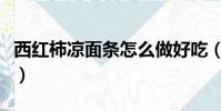 西紅柿涼面條怎么做好吃(涼面條怎么做好吃)