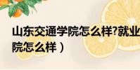 山東交通學院怎么樣?就業前景(山東交通學院怎么樣)