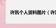 許凱個人資料圖片(許凱個人資料)