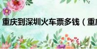 重慶到深圳火車票多錢(重慶到深圳火車票)