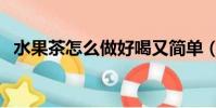 水果茶怎么做好喝又簡單(水果茶怎么做)
