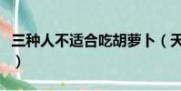 三種人不適合吃胡蘿卜(天天吃胡蘿卜的壞處)