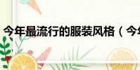 今年最流行的服裝風格(今年最流行的服裝)