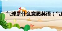 氣球是什么意思英語(氣球是什么意思)