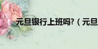 元旦銀行上班嗎?(元旦銀行上班嗎)