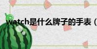 watch是什么牌子的手表(watch是什么)