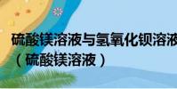 硫酸鎂溶液與氫氧化鋇溶液反應的離子方程式(硫酸鎂溶液)