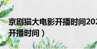 京劇貓大電影開播時間2020(京劇貓大電影開播時間)