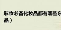 彩妝必備化妝品都有哪些東西(彩妝必備化妝品)