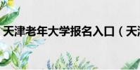 天津老年大學報名入口(天津老年大學報名)