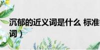 沉郁的近義詞是什么 標準答案(沉郁的近義詞)