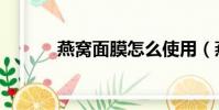 燕窩面膜怎么使用(燕窩面膜)