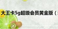 大王卡5g超級會員黃金版(超級會員黃金版)