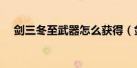 劍三冬至武器怎么獲得(劍三冬至武器)