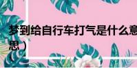 夢到給自行車打氣是什么意思(打氣是什么意思)