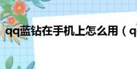 qq藍鉆在手機上怎么用(qq藍鉆手機開通)