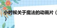 小時候關于魔法的動畫片(關于魔法的動畫片)