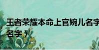 王者榮耀本命上官婉兒名字(本命上官婉兒求名字)