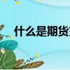 什么是期貨交易規則（什么是期貨交易）