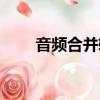 音頻合并軟件在線（音頻合并軟件）