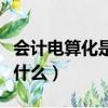 會計電算化是什么時候提出的（會計電算化是什么）