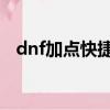 dnf加點快捷鍵（地下城與勇士怎么加點）