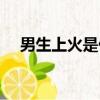 男生上火是什么意思（上火是什么意思）