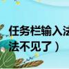 任務欄輸入法不見了怎么調出來（任務欄輸入法不見了）