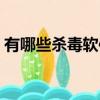 有哪些殺毒軟件使用手機（有哪些殺毒軟件）