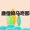 唐僧騎馬咚那個咚教案（唐僧騎馬咚那個咚）
