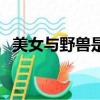 美女與野獸是誰演的（美女與野獸演員表）