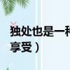 獨處也是一種享受作文800字（獨處也是一種享受）