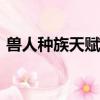 獸人種族天賦血性狂暴wlk（獸人種族天賦）