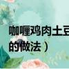 咖喱雞肉土豆的做法步驟竅門（咖喱雞肉土豆的做法）