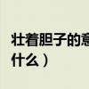 壯著膽子的意思是什么呢（壯著膽子的意思是什么）