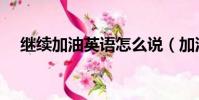 繼續加油英語怎么說(加油英語怎么說)