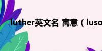 luther英文名 寓意(luson英文名寓意)