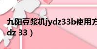九陽豆漿機jydz33b使用方法(九陽豆漿機jydz 33)