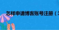 怎樣申請博客賬號注冊(怎樣申請博客)