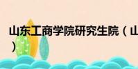 山東工商學院研究生院(山東工商學院研究生)