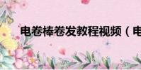 電卷棒卷發教程視頻(電卷發棒教程)