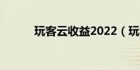 玩客云收益2022(玩客云收益)