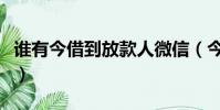 誰有今借到放款人微信(今借到放款人在哪找)