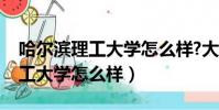 哈爾濱理工大學怎么樣?大學排名(哈爾濱理工大學怎么樣)