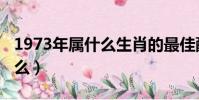 1973年屬什么生肖的最佳配偶(1973年屬什么)