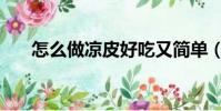 怎么做涼皮好吃又簡單(怎么做涼皮)