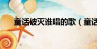 童話破滅誰唱的歌(童話破滅誰唱的)